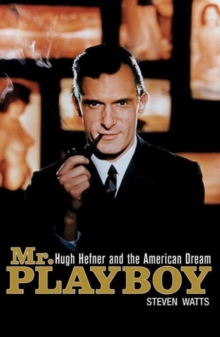 Mr Playboy : Hugh Hefner and the American Dream