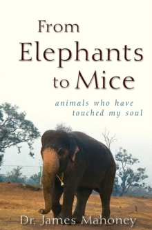 From Elephants to Mice : Animals Who Have Touched My Soul, Hardback Book From Elephants to Mice : Animals Who Have Touched My Soul, Hardback Book