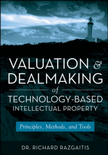 Valuation and Dealmaking of Technology-Based Intellectual Property : Principles, Methods and Tools