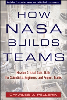 How NASA Builds Teams : Mission Critical Soft Skills for Scientists, Engineers, and Project Teams