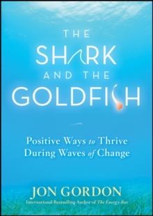 The Shark and the Goldfish : Positive Ways to Thrive During Waves of Change, Hardback Book The Shark and the Goldfish : Positive Ways to Thrive During Waves of Change, Hardback Book
