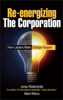 Re-energizing the Corporation : How Leaders Make Change Happen, Hardback Book Re-energizing the Corporation : How Leaders Make Change Happen, Hardback Book