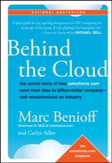 Behind the Cloud : The Untold Story of How Salesforce.com Went from Idea to Billion-Dollar Company-and Revolutionized an Industry