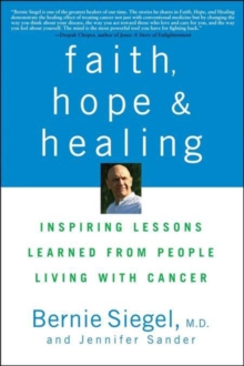 Faith, Hope and Healing : Inspiring Lessons Learned from People Living with Cancer