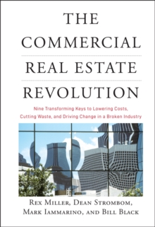 The Commercial Real Estate Revolution : Nine Transforming Keys to Lowering Costs, Cutting Waste, and Driving Change in a Broken Industry