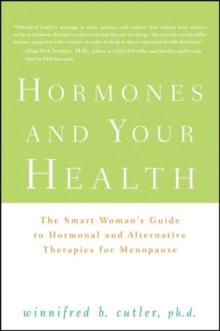 Hormones and Your Health : The Smart Woman's Guide to Hormonal and Alternative Therapies for Menopause