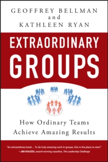 Extraordinary Groups : How Ordinary Teams Achieve Amazing Results