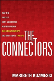 The Connectors : How the World's Most Successful Businesspeople Build Relationships and Win Clients for Life