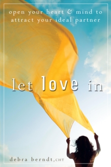 Let Love In : Open Your Heart and Mind to Attract Your Ideal Partner