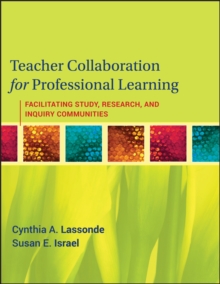 Teacher Collaboration for Professional Learning : Facilitating Study, Research, and Inquiry Communities