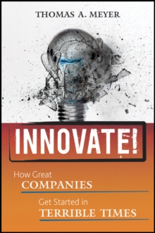 Innovate! : How Great Companies Get Started in Terrible Times, Hardback Book Innovate! : How Great Companies Get Started in Terrible Times, Hardback Book