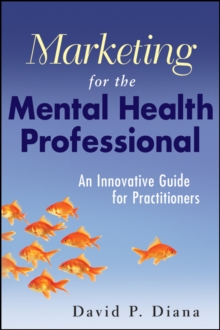 Marketing for the Mental Health Professional : An Innovative Guide for Practitioners