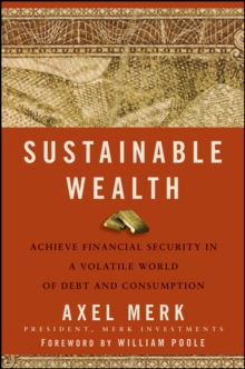 Sustainable Wealth : Achieve Financial Security in a Volatile World of Debt and Consumption