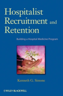 Hospitalist Recruitment and Retention : Building a Hospital Medicine Program