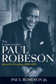 The Undiscovered Paul Robeson : Quest for Freedom, 1939 - 1976