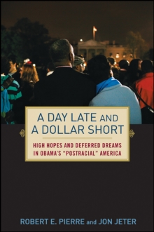 A Day Late and a Dollar Short : High Hopes and Deferred Dreams in Obama's "Post-Racial" America