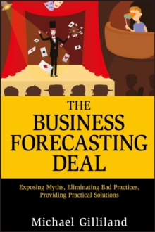 The Business Forecasting Deal : Exposing Myths, Eliminating Bad Practices, Providing Practical Solutions, Hardback Book The Business Forecasting Deal : Exposing Myths, Eliminating Bad Practices, Providing Practical Solutions, Hardback Book