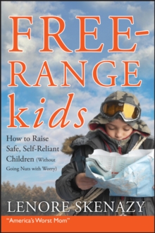 Free-Range Kids : How to Raise Safe, Self-Reliant Children (Without Going Nuts with Worry), Paperback / softback Book Free-Range Kids : How to Raise Safe, Self-Reliant Children (Without Going Nuts with Worry), Paperback / softback Book