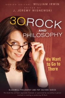 30 Rock and Philosophy : We Want to Go to There, Paperback / softback Book 30 Rock and Philosophy : We Want to Go to There, Paperback / softback Book