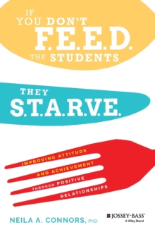 If You Don't Feed the Students, They Starve : Improving Attitude and Achievement through Positive Relationships, Paperback / softback Book If You Don't Feed the Students, They Starve : Improving Attitude and Achievement through Positive Relationships, Paperback / softback Book
