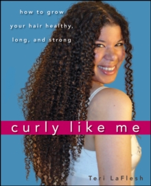 Curly Like Me : How to Grow Your Hair Healthy, Long, and Strong