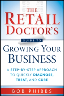 The Retail Doctor's Guide to Growing Your Business : A Step-by-Step Approach to Quickly Diagnose, Treat, and Cure, Paperback / softback Book The Retail Doctor's Guide to Growing Your Business : A Step-by-Step Approach to Quickly Diagnose, Treat, and Cure, Paperback / softback Book