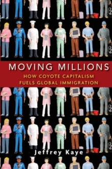 Moving Millions : How Coyote Capitalism Fuels Global Immigration