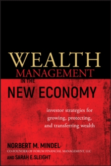 Wealth Management in the New Economy : Investor Strategies for Growing, Protecting and Transferring Wealth