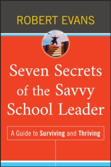 Seven Secrets of the Savvy School Leader : A Guide to Surviving and Thriving