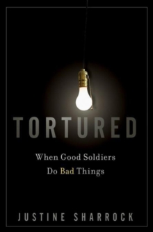 Tortured : When Good Soldiers Do Bad Things