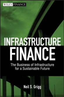 Infrastructure Finance : The Business of Infrastructure for a Sustainable Future