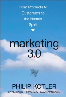 Marketing 3.0 : From Products to Customers to the Human Spirit