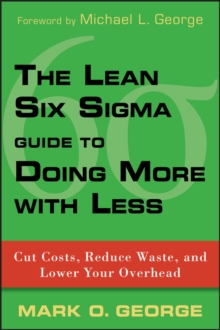 The Lean Six Sigma Guide to Doing More With Less : Cut Costs, Reduce Waste, and Lower Your Overhead