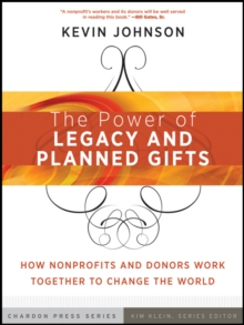 The Power of Legacy and Planned Gifts : How Nonprofits and Donors Work Together to Change the World