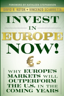 Invest in Europe Now! : Why Europe's Markets Will Outperform the US in the Coming Years