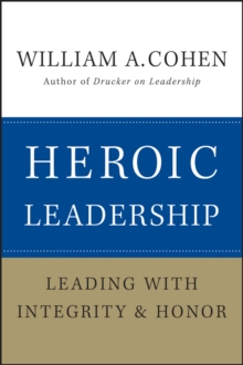 Heroic Leadership : Leading with Integrity and Honor