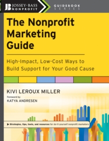 The Nonprofit Marketing Guide : High-Impact, Low-Cost Ways to Build Support for Your Good Cause