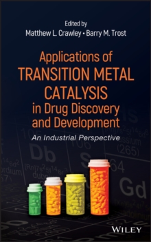 Applications of Transition Metal Catalysis in Drug Discovery and Development : An Industrial Perspective, Hardback Book Applications of Transition Metal Catalysis in Drug Discovery and Development : An Industrial Perspective, Hardback Book