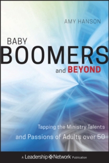 Baby Boomers and Beyond : Tapping the Ministry Talents and Passions of Adults over 50