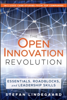 The Open Innovation Revolution : Essentials, Roadblocks, and Leadership Skills