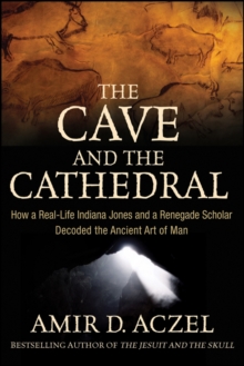 The Cave and the Cathedral : How a Real-Life Indiana Jones and a Renegade Scholar Decoded the Ancient Art of Man