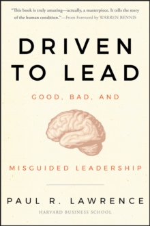 Driven to Lead : Good, Bad, and Misguided Leadership