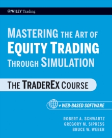 Mastering the Art of Equity Trading Through Simulation, + Web-Based Software : The TraderEx Course