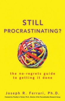 Still Procrastinating : The No Regrets Guide to Getting It Done