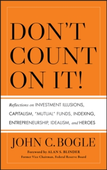 Don't Count On It! : Reflections On Investment Illusions, Capitalism, "Mutual" Funds, Indexing, Entrepreneurship, Idealism, And Heroes