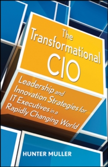 The Transformational Cio : Leadership and Innovation Strategies for It Executives in a Rapidly Changing World, Hardback Book The Transformational Cio : Leadership and Innovation Strategies for It Executives in a Rapidly Changing World, Hardback Book