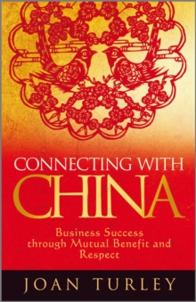 Connecting with China : Business Success through Mutual Benefit and Respect