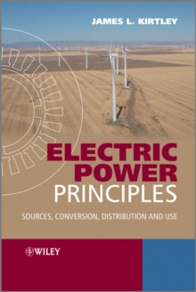 Electric Power Principles : Sources, Conversion, Distribution and Use