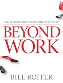 Beyond Work : How Accomplished People Retire Successfully