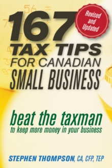 167 Tax Tips for Canadian Small Business : Beat the Taxman to Keep More Money in Your Business